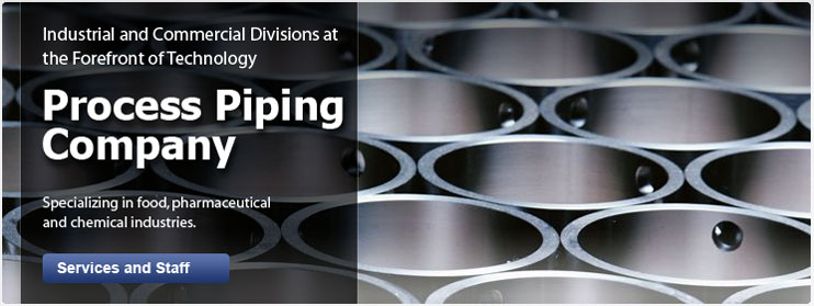 Process Piping Company: Specializing in food, pharmaceutical and chemical industries.
